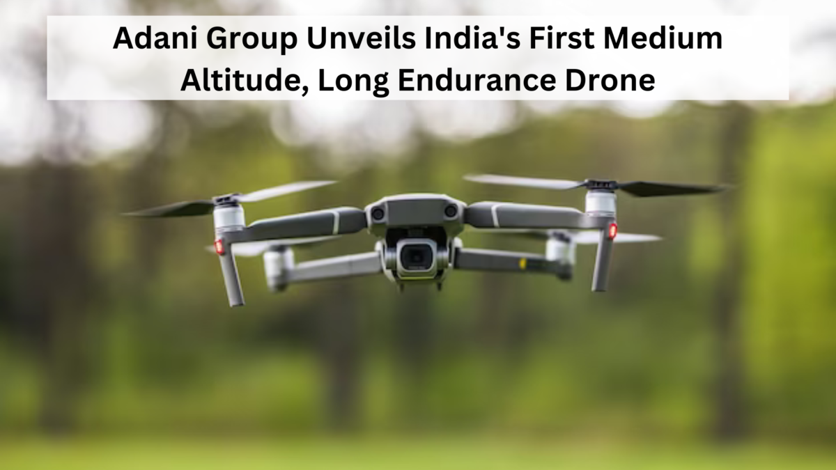 Adani Group Unveils India’s First Medium Altitude, Long Endurance Drone