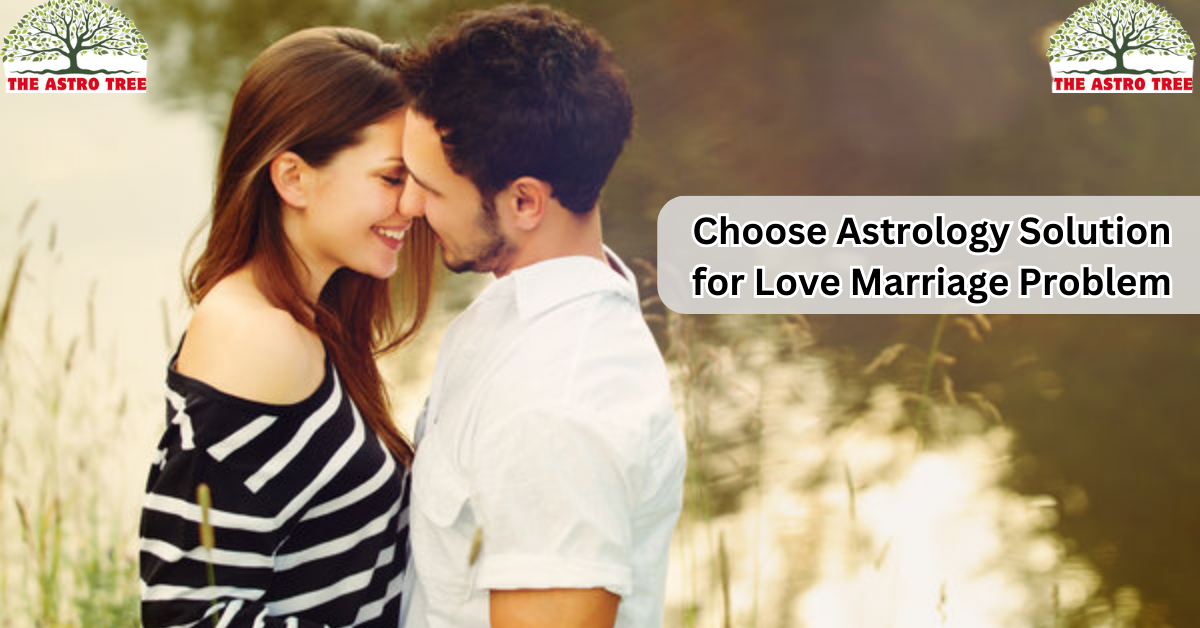 Choose Astrology Solution for Love Marriage Problem