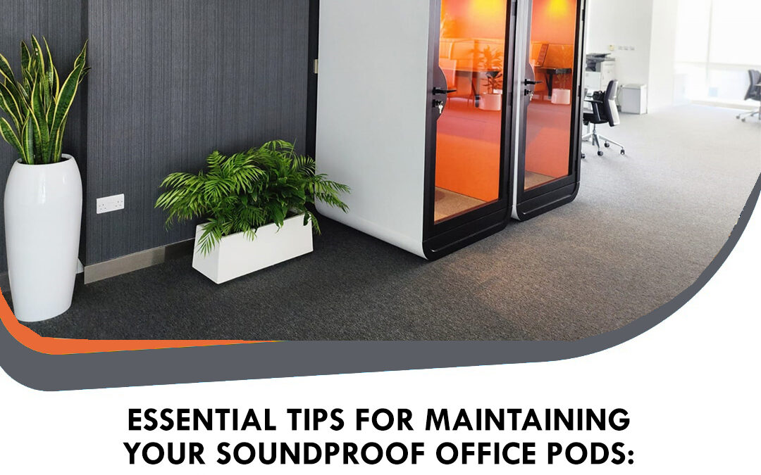 Essential Tips for Maintaining Your Soundproof Office Pods: A Comprehensive Guide
