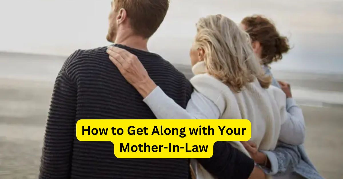 How to Get Along with Your Mother-In-Law