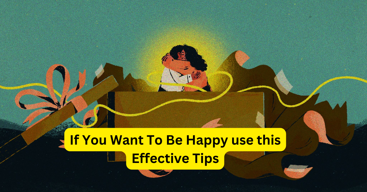 If You Want To Be Happy use this Effective Tips
