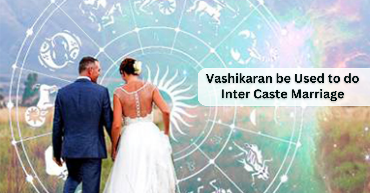 Vashikaran be Used to do Inter Caste Marriage