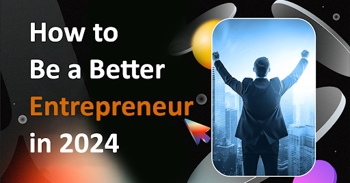 How to Be a Better Entrepreneur in 2024