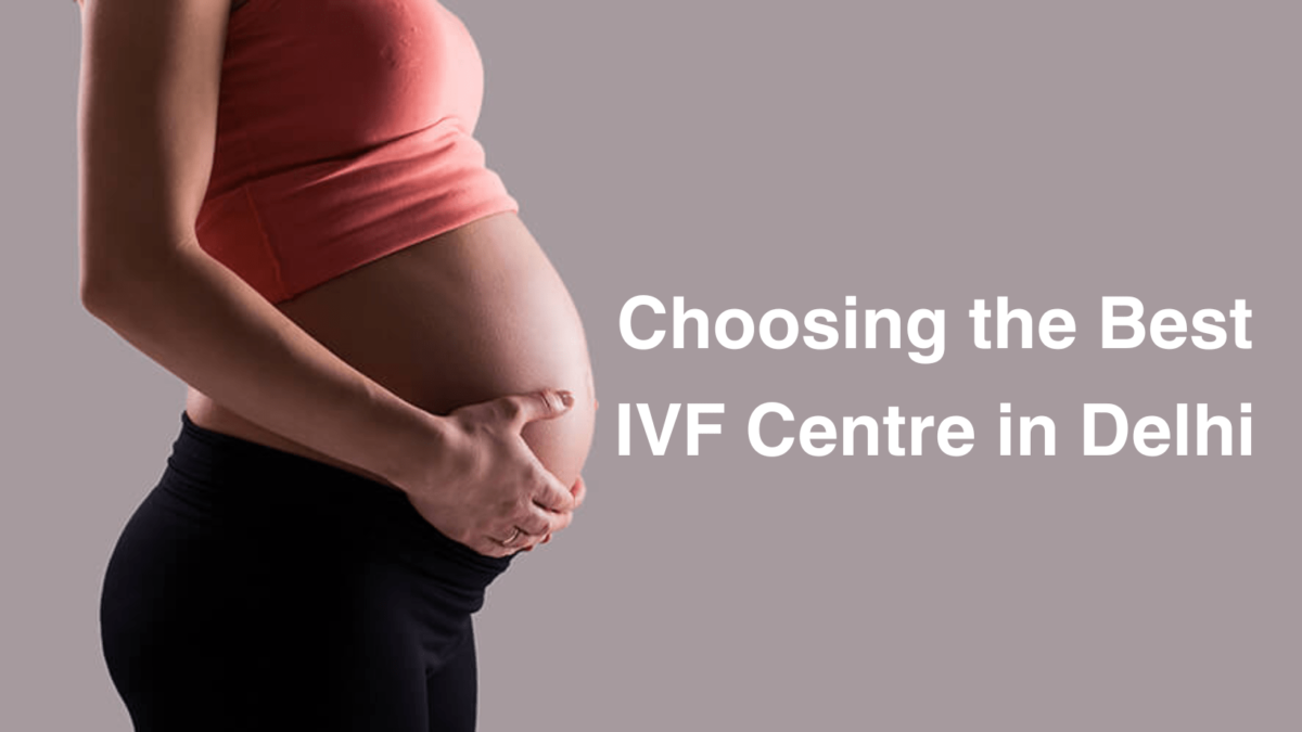 Factors to Consider When Choosing the Best IVF Centre in Delhi