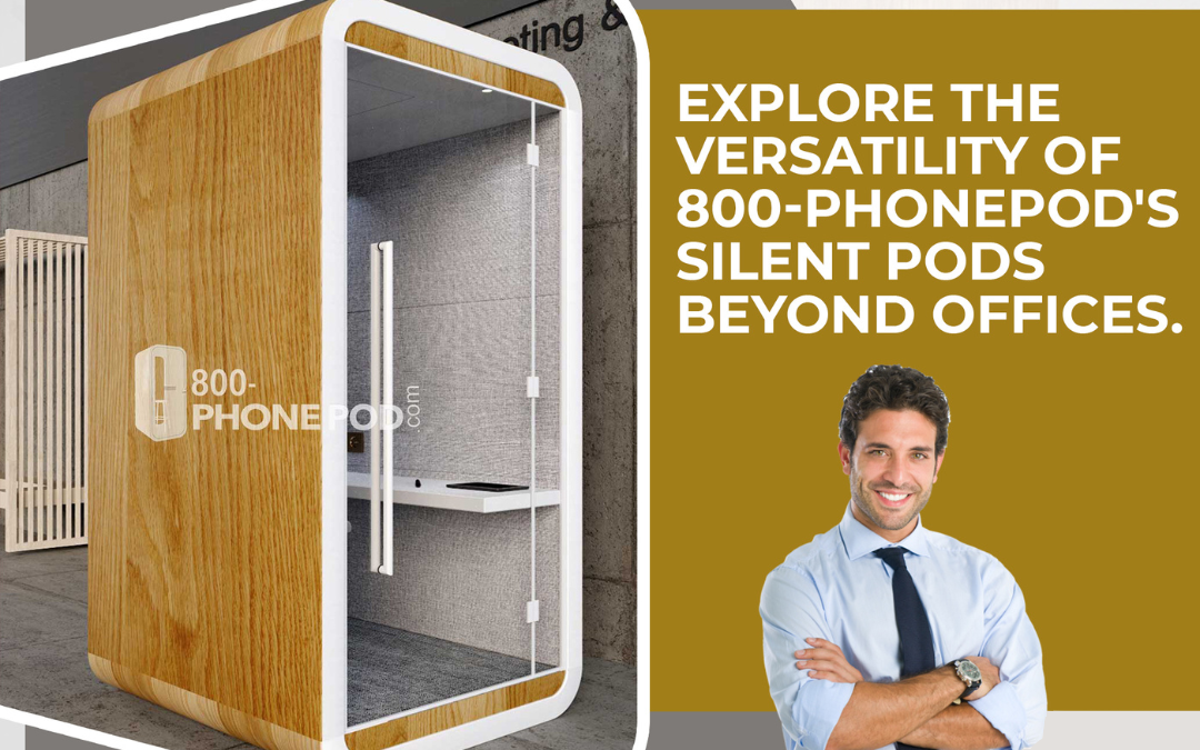 Explore the Versatility of 800-Phonepod’s Silent Pods Beyond Offices.