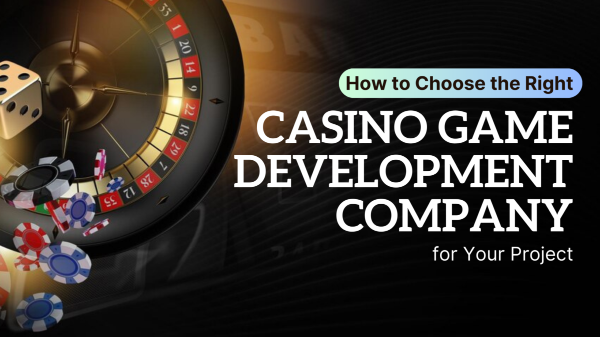 How to Choose the Right Casino Game Development Company for Your Project