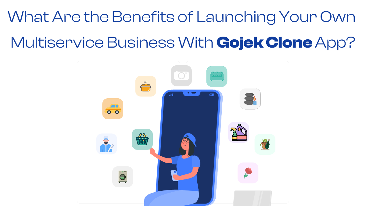 What Are the Benefits of Launching Own Multiservice Business With Gojek Clone App?