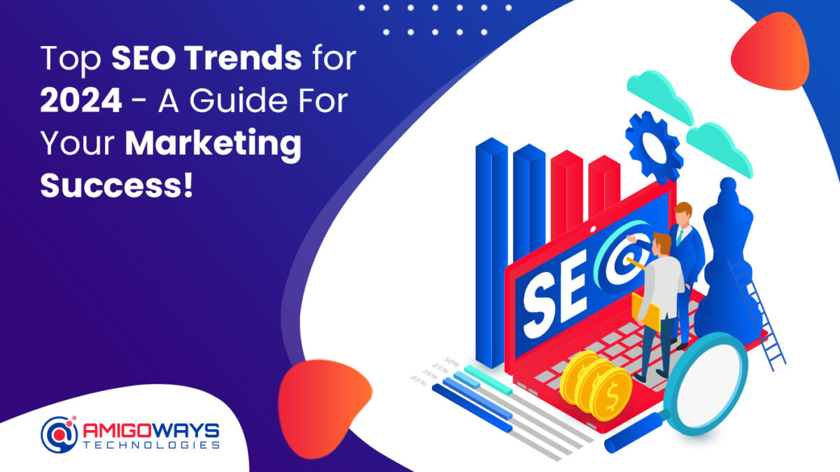 Top SEO Trends For 2024 – A Guide For Your Marketing Success! – Amigoways