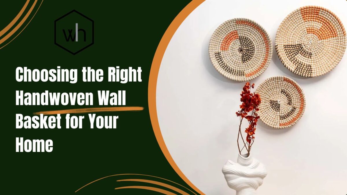 A Guide to Choosing the Right Handwoven Wall Basket for Your Home