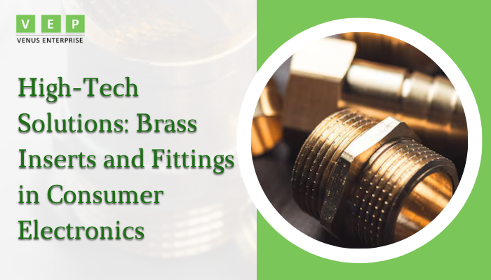 Brass Inserts and Fittings in Consumer Electronics