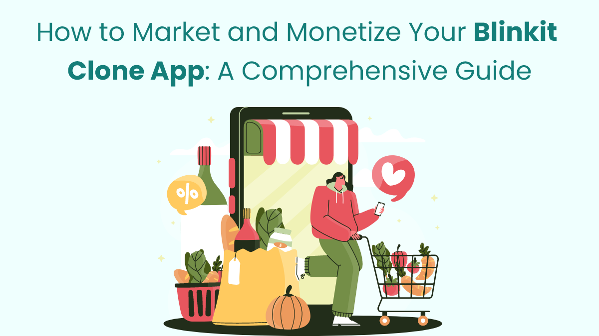 How to Market and Monetize Your Blinkit Clone App: A Comprehensive Guide