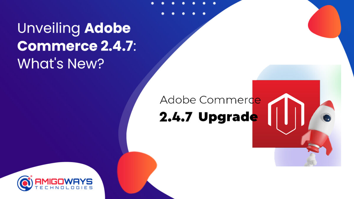 Unveiling Adobe Commerce 2.4.7: What’s New? – Amigoways