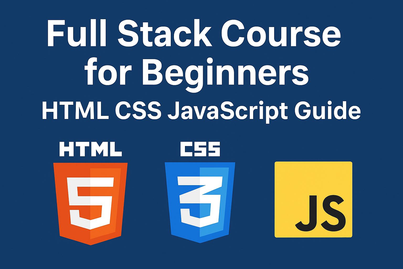 Full Stack Course for Beginners: Covers HTML CSS JavaScript -2025 Guide